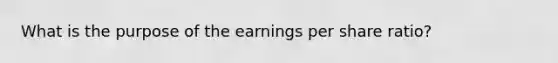 What is the purpose of the earnings per share ratio?