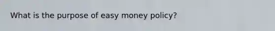 What is the purpose of easy money policy?