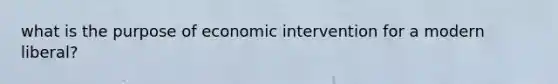 what is the purpose of economic intervention for a modern liberal?