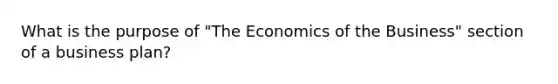 What is the purpose of "The Economics of the Business" section of a business plan?