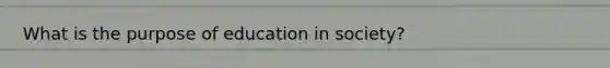 What is the purpose of education in society?