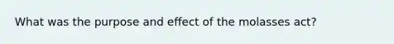 What was the purpose and effect of the molasses act?