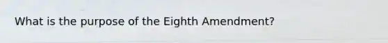 What is the purpose of the Eighth Amendment?