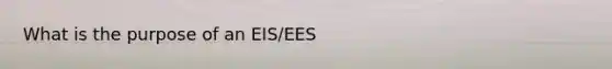 What is the purpose of an EIS/EES