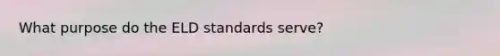 What purpose do the ELD standards serve?