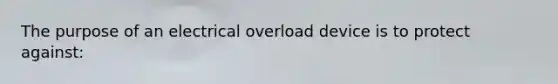 The purpose of an electrical overload device is to protect against: