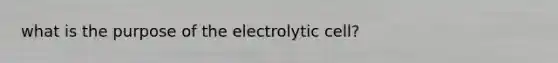 what is the purpose of the electrolytic cell?