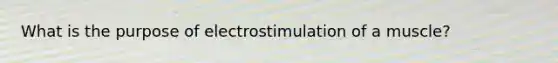 What is the purpose of electrostimulation of a muscle?