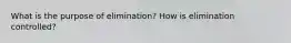 What is the purpose of elimination? How is elimination controlled?