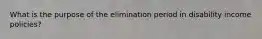 What is the purpose of the elimination period in disability income policies?