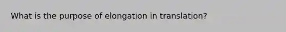 What is the purpose of elongation in translation?