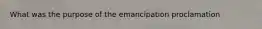 What was the purpose of the emancipation proclamation