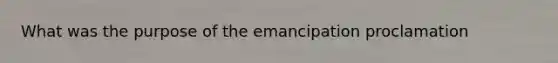 What was the purpose of the emancipation proclamation