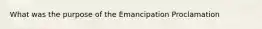 What was the purpose of the Emancipation Proclamation