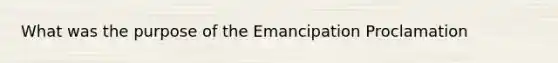 What was the purpose of the Emancipation Proclamation