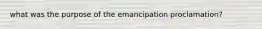 what was the purpose of the emancipation proclamation?