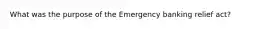 What was the purpose of the Emergency banking relief act?