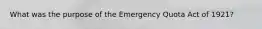 What was the purpose of the Emergency Quota Act of 1921?