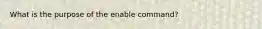 What is the purpose of the enable command?