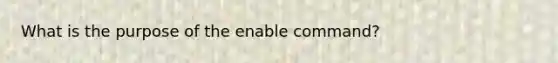 What is the purpose of the enable command?