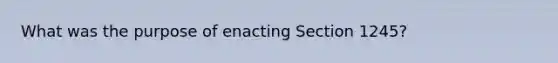 What was the purpose of enacting Section 1245?