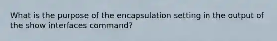 What is the purpose of the encapsulation setting in the output of the show interfaces command?