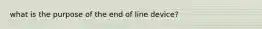 what is the purpose of the end of line device?