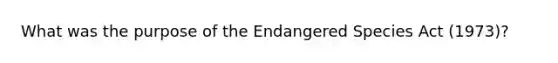 What was the purpose of the Endangered Species Act (1973)?