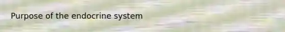 Purpose of the <a href='https://www.questionai.com/knowledge/k97r8ZsIZg-endocrine-system' class='anchor-knowledge'>endocrine system</a>