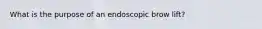 What is the purpose of an endoscopic brow lift?