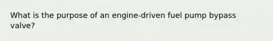 What is the purpose of an engine-driven fuel pump bypass valve?