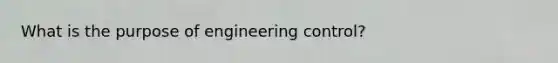 What is the purpose of engineering control?