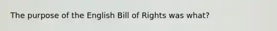 The purpose of the English Bill of Rights was what?