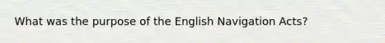 What was the purpose of the English Navigation Acts?