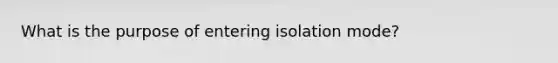 What is the purpose of entering isolation mode?