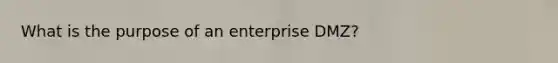 What is the purpose of an enterprise DMZ?