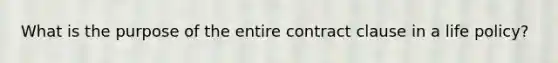 What is the purpose of the entire contract clause in a life policy?