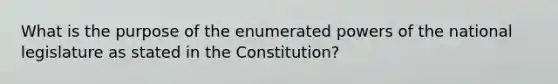 What is the purpose of the enumerated powers of the national legislature as stated in the Constitution?