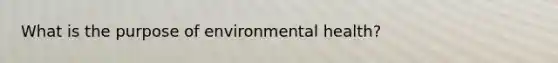 What is the purpose of environmental health?