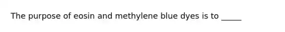 The purpose of eosin and methylene blue dyes is to _____