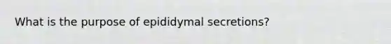 What is the purpose of epididymal secretions?