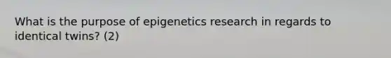 What is the purpose of epigenetics research in regards to identical twins? (2)