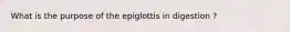 What is the purpose of the epiglottis in digestion ?