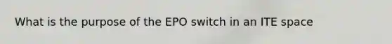 What is the purpose of the EPO switch in an ITE space