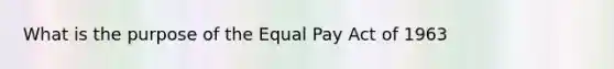 What is the purpose of the Equal Pay Act of 1963