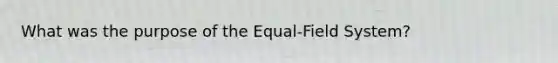 What was the purpose of the Equal-Field System?