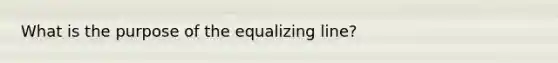 What is the purpose of the equalizing line?