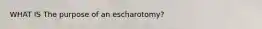 WHAT IS The purpose of an escharotomy?