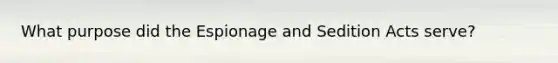 What purpose did the Espionage and Sedition Acts serve?