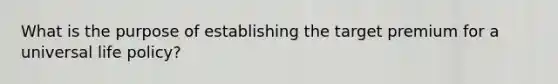 What is the purpose of establishing the target premium for a universal life policy?